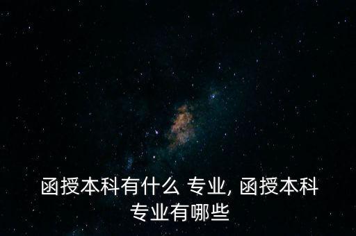  函授本科有什么 專業(yè), 函授本科 專業(yè)有哪些