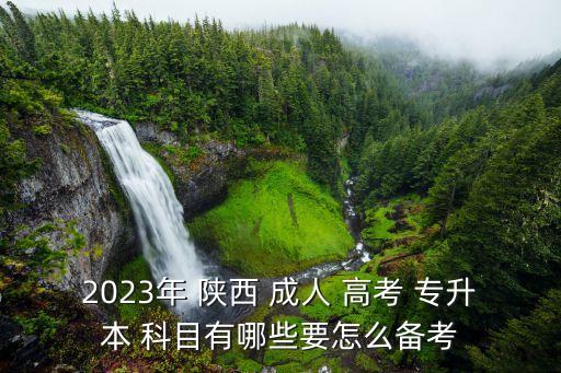 2023年 陜西 成人 高考 專升本 科目有哪些要怎么備考