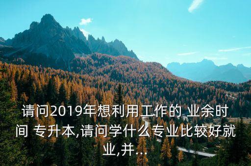 專升本業(yè)余時(shí)間,成人高考專升本有哪些不同?