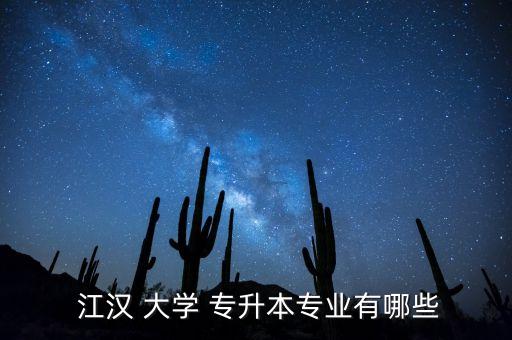  江漢 大學(xué) 專升本專業(yè)有哪些