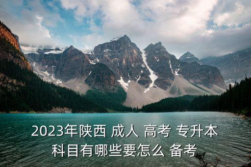 2023年陜西 成人 高考 專升本科目有哪些要怎么 備考