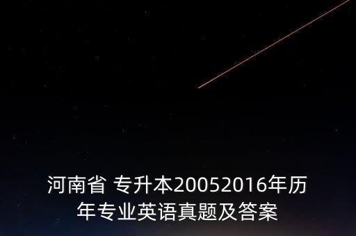 河南省 專升本20052016年歷年專業(yè)英語真題及答案