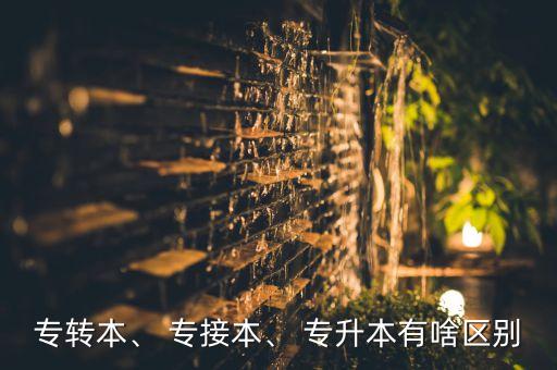 專轉(zhuǎn)本、 專接本、 專升本有啥區(qū)別