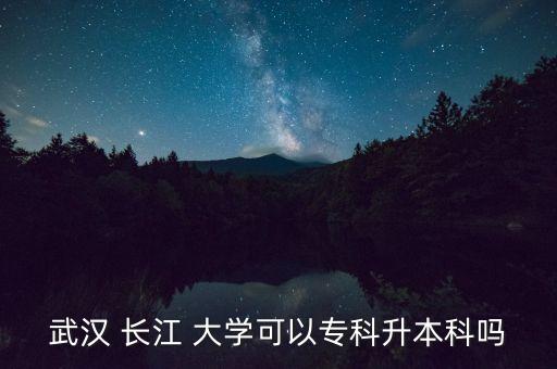 長(zhǎng)江大學(xué)專升本嗎,長(zhǎng)江大學(xué)專升本報(bào)名要求