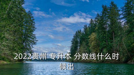 2022貴州 專升本 分數(shù)線什么時候出