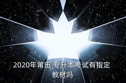 2020年莆田 專升本考試有指定 教材嗎