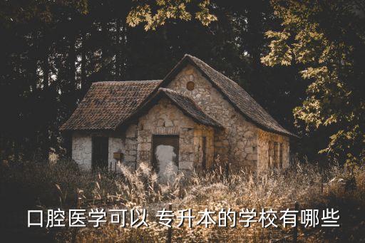 口腔醫(yī)學可以 專升本的學校有哪些