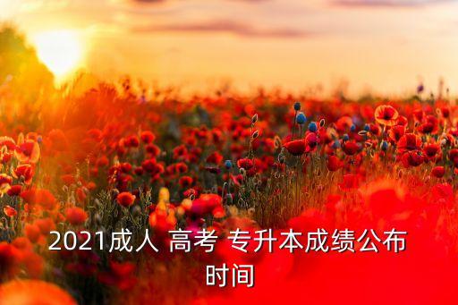 2021成人 高考 專升本成績公布時(shí)間