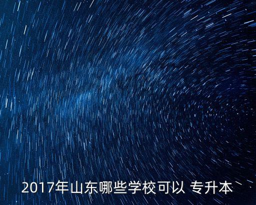 2017淄博師專專升本,山東省專升本招生學(xué)校名單出爐