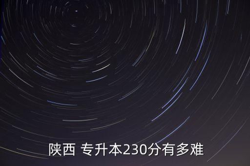 陜西專升本考試分數,歷年陜西成考專升本錄取分數線公布