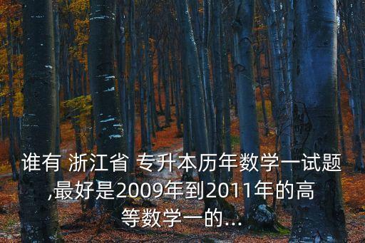 誰有 浙江省 專升本歷年數學一試題,最好是2009年到2011年的高等數學一的...