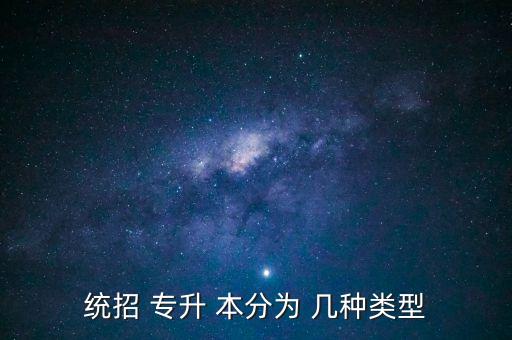 統(tǒng)招 專升 本分為 幾種類型