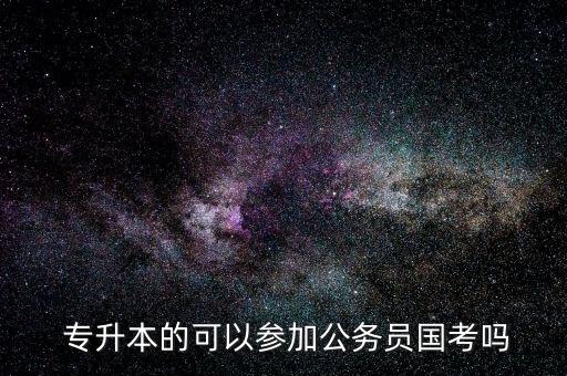  專升本的可以參加公務員國考嗎