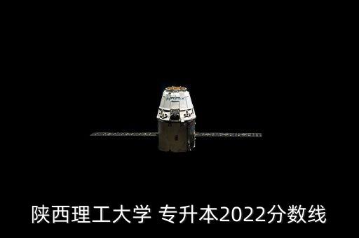 陜西理工大學 專升本2022分數線