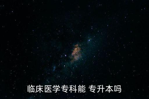 臨床醫(yī)學(xué)?？颇?專升本嗎