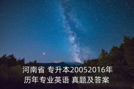  河南省 專升本20052016年歷年專業(yè)英語 真題及答案