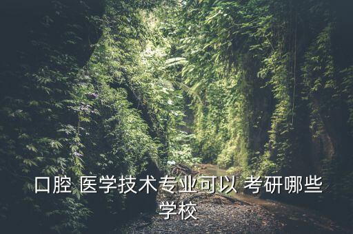 口腔醫(yī)學(xué)專升本考研學(xué)校有哪些,口腔醫(yī)學(xué)專業(yè)有沒(méi)有本科專業(yè)?