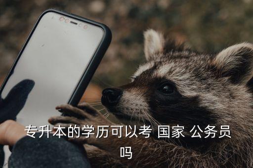  專升本的學歷可以考 國家 公務員嗎