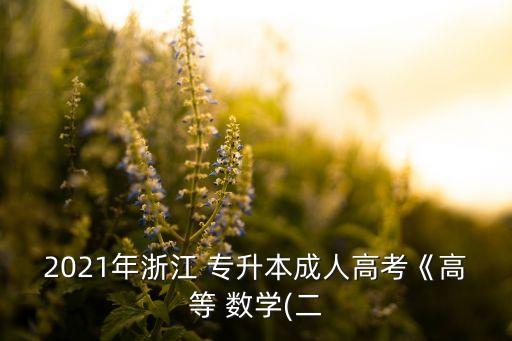 2021年浙江 專升本成人高考《高等 數學(二