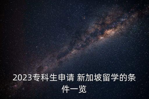 2023?？粕暾?新加坡留學的條件一覽