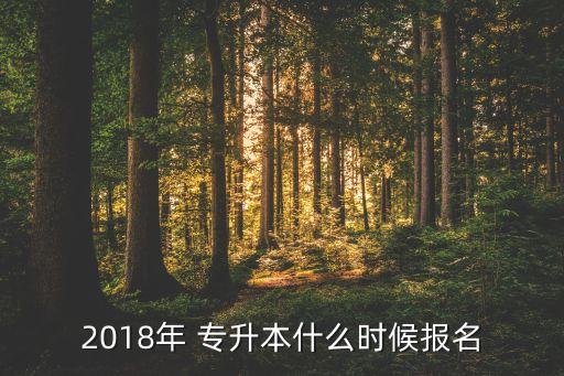 2018年 專升本什么時(shí)候報(bào)名