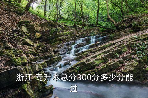 16浙江專升本錄取分?jǐn)?shù),浙江專升本錄取分?jǐn)?shù)線2023年會(huì)下降嗎