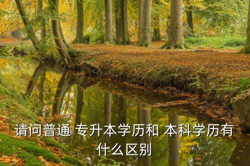 專(zhuān)升本跟普通的本科有啥子區(qū)別沒(méi)得