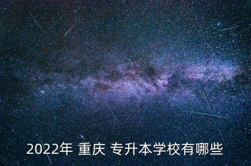 2022年 重慶 專升本學(xué)校有哪些