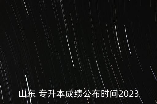 山東 專升本成績公布時間2023