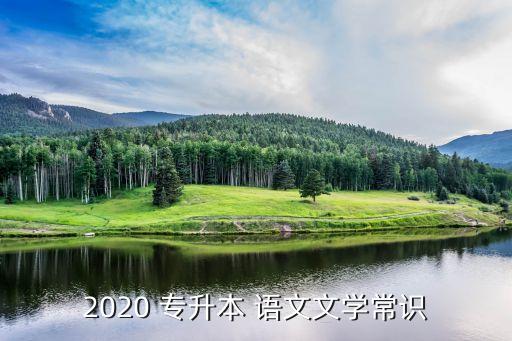 2020 專升本 語(yǔ)文文學(xué)常識(shí)