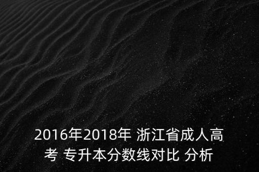 2016年2018年 浙江省成人高考 專升本分?jǐn)?shù)線對比 分析