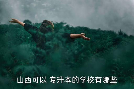 山西可以 專升本的學校有哪些