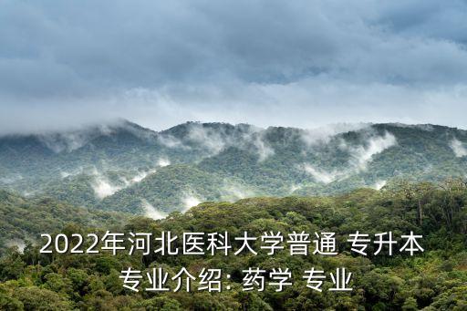 2022年河北醫(yī)科大學(xué)普通 專升本 專業(yè)介紹: 藥學(xué) 專業(yè)