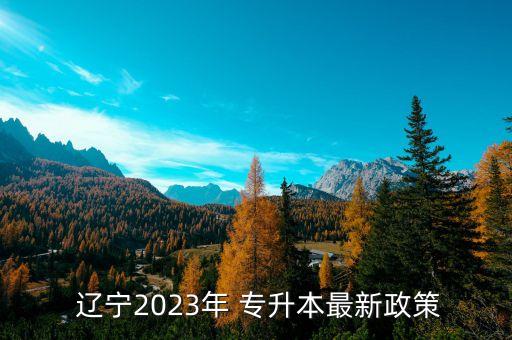 遼寧專升本怎樣報(bào)名,遼寧2023年專升本報(bào)名的時(shí)間