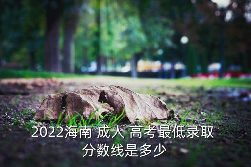 2022海南 成人 高考最低錄取 分數(shù)線是多少