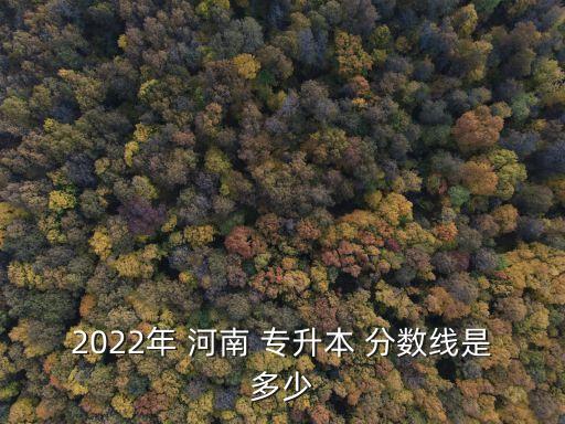 2022年 河南 專升本 分數(shù)線是多少