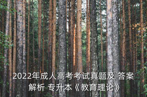 2022年成人高考考試真題及 答案 解析 專升本《教育理論》