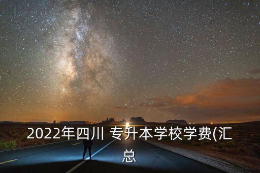 2022年四川 專升本學校學費(匯總