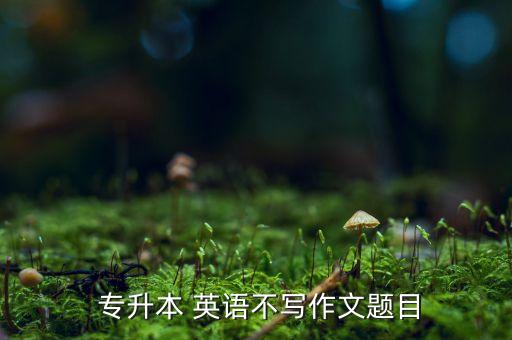 專升本英語(yǔ)各類型范文,河南專升本英語(yǔ)范文