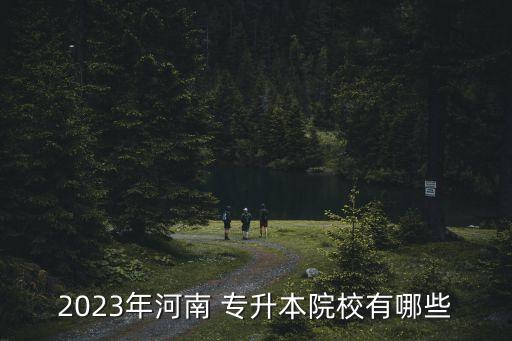 2023年河南 專升本院校有哪些