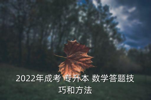 2022年成考 專升本 數(shù)學(xué)答題技巧和方法