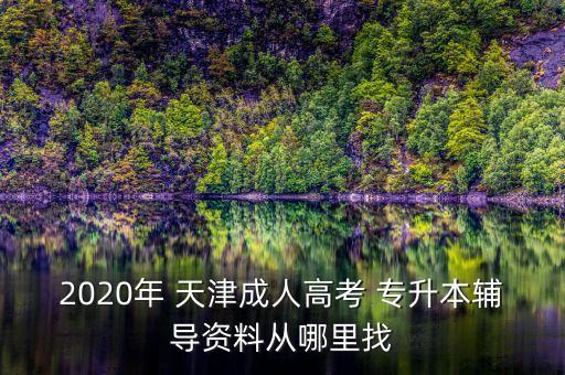 2020年 天津成人高考 專升本輔導資料從哪里找