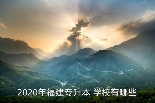 2020年福建專升本 學(xué)校有哪些