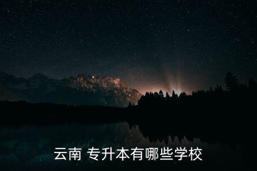 云南 專升本有哪些學(xué)校