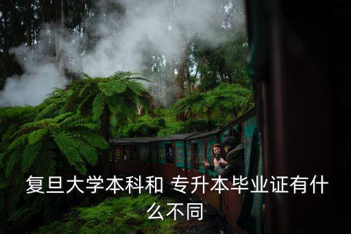  復(fù)旦大學(xué)本科和 專升本畢業(yè)證有什么不同