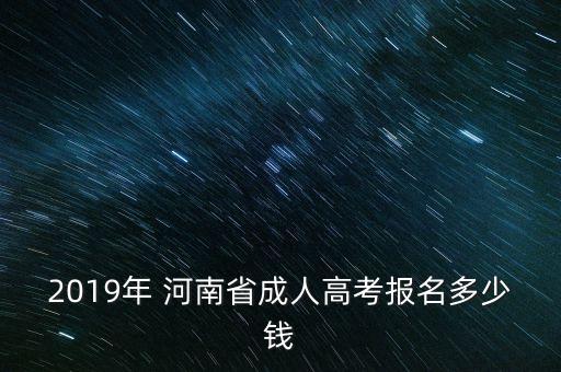 2019年 河南省成人高考報名多少錢