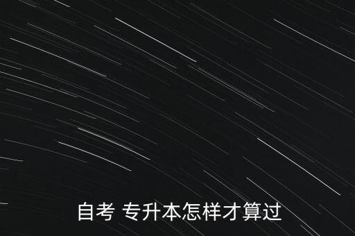  自考 專升本怎樣才算過