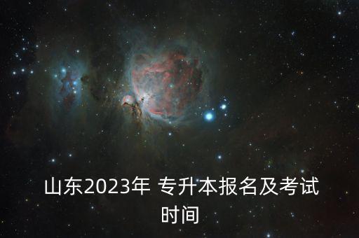  山東2023年 專(zhuān)升本報(bào)名及考試時(shí)間