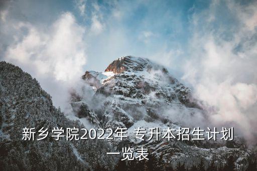 新鄉(xiāng)學院2022年 專升本招生計劃一覽表