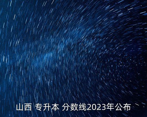 山西 專升本 分數(shù)線2023年公布